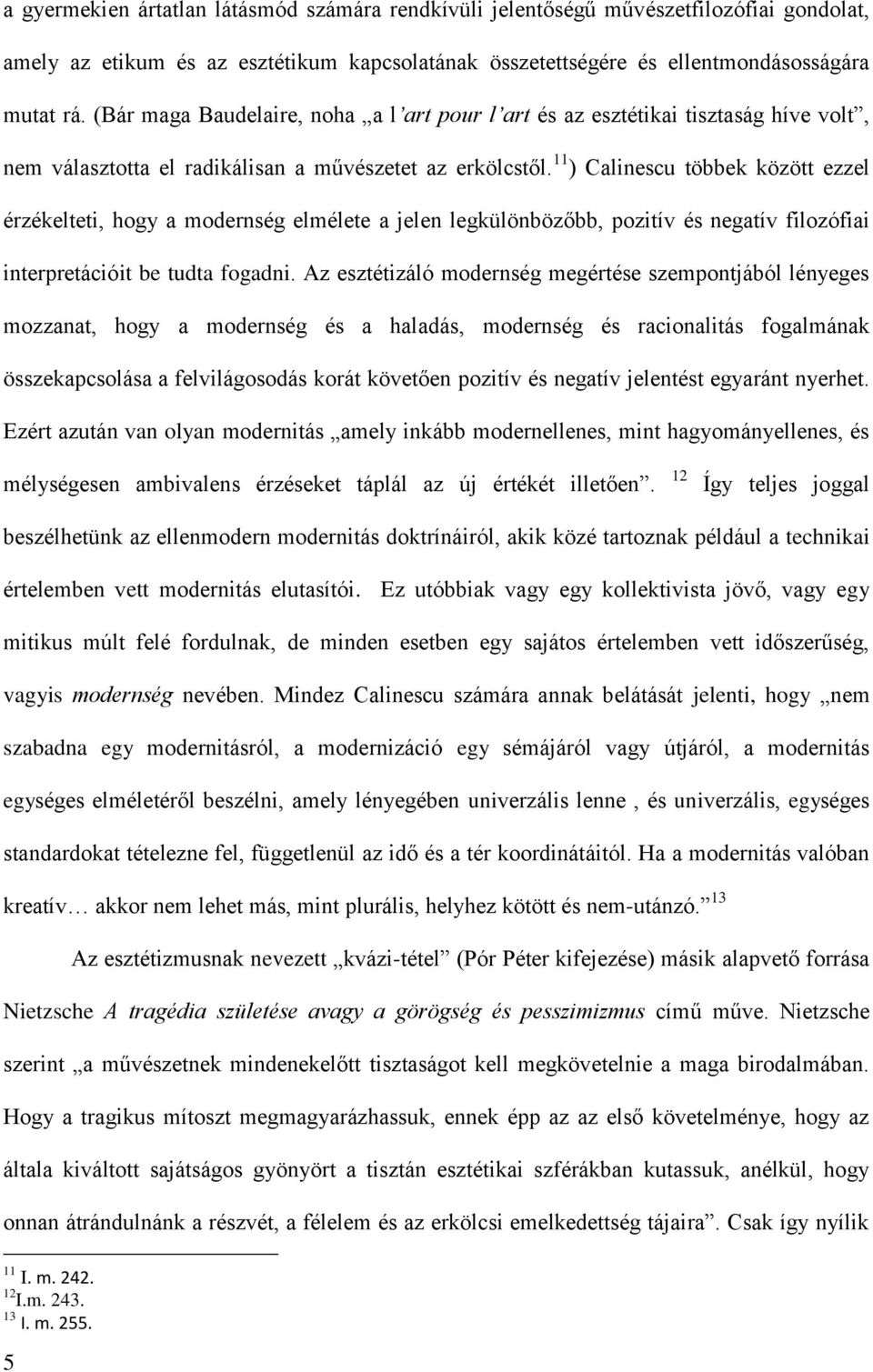 11 ) Calinescu többek között ezzel érzékelteti, hogy a modernség elmélete a jelen legkülönbözőbb, pozitív és negatív filozófiai interpretációit be tudta fogadni.