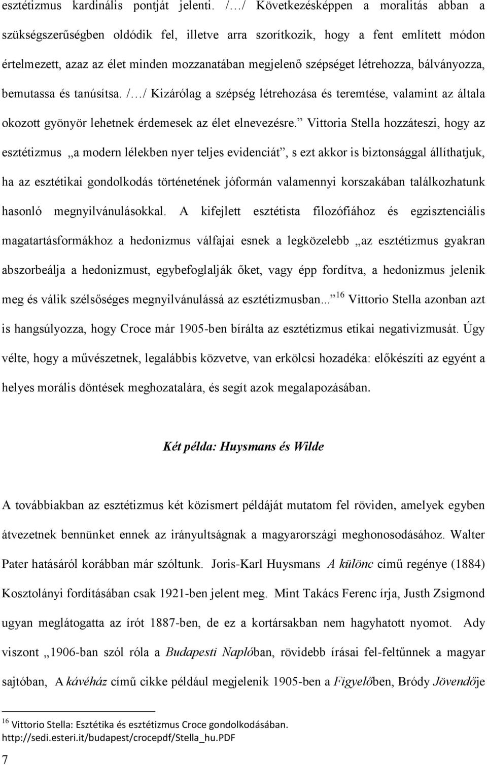 létrehozza, bálványozza, bemutassa és tanúsítsa. / / Kizárólag a szépség létrehozása és teremtése, valamint az általa okozott gyönyör lehetnek érdemesek az élet elnevezésre.