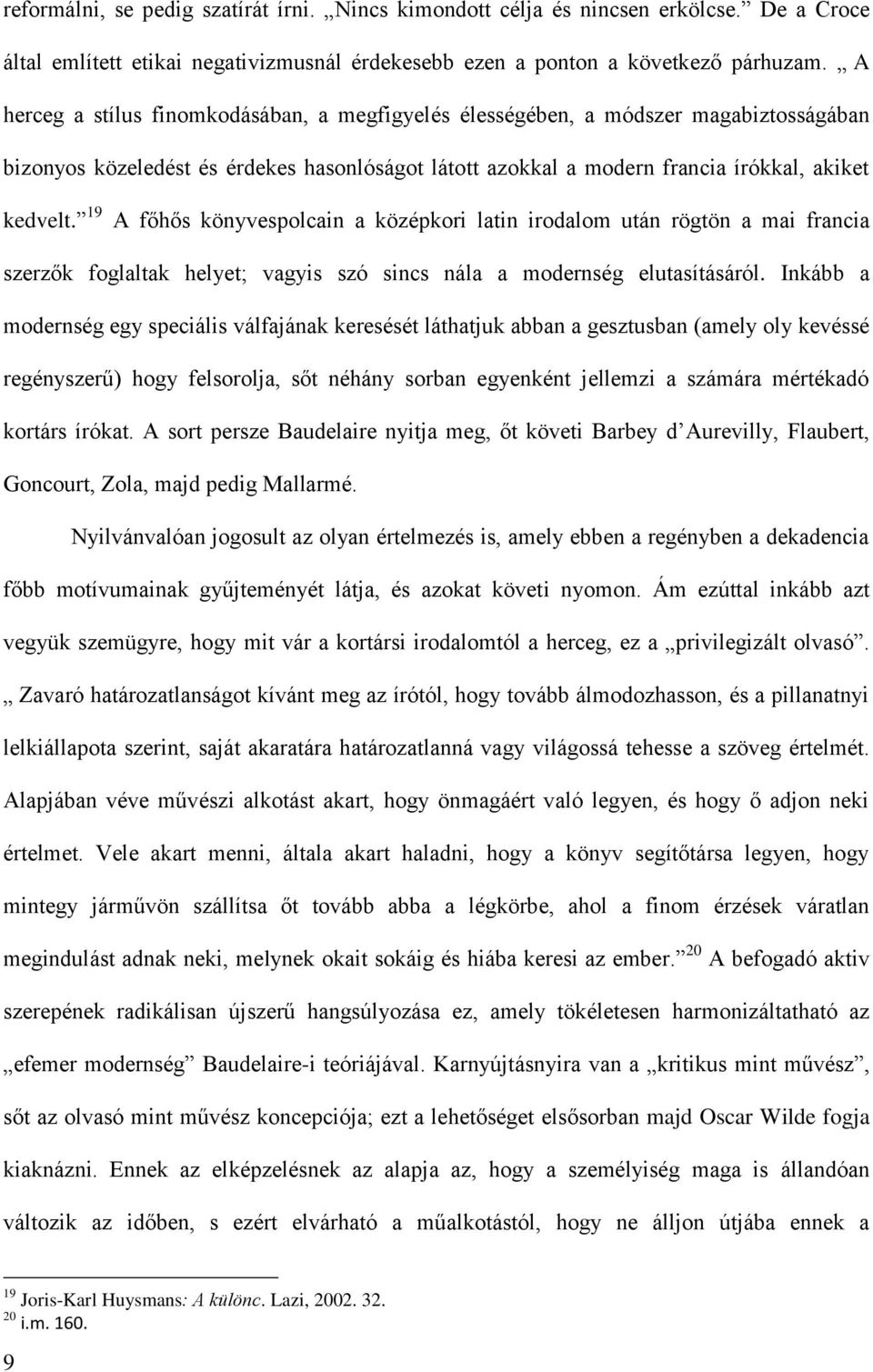 19 A főhős könyvespolcain a középkori latin irodalom után rögtön a mai francia szerzők foglaltak helyet; vagyis szó sincs nála a modernség elutasításáról.