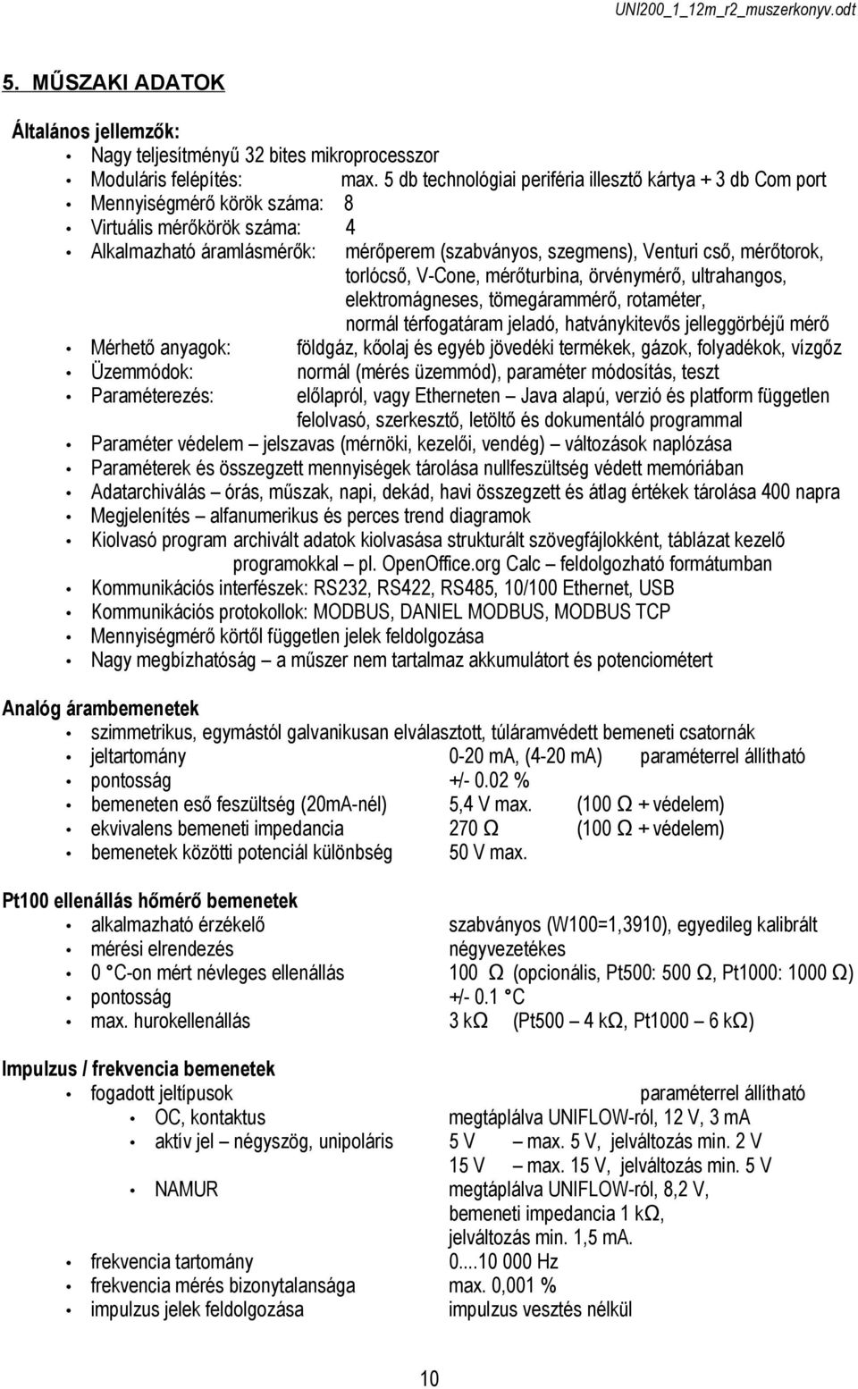 mérőtorok, torlócső, VCone, mérőturbina, örvénymérő, ultrahangos, elektromágneses, tömegárammérő, rotaméter, normál térfogatáram jeladó, hatványkitevős jelleggörbéjű mérő Mérhető anyagok: földgáz,