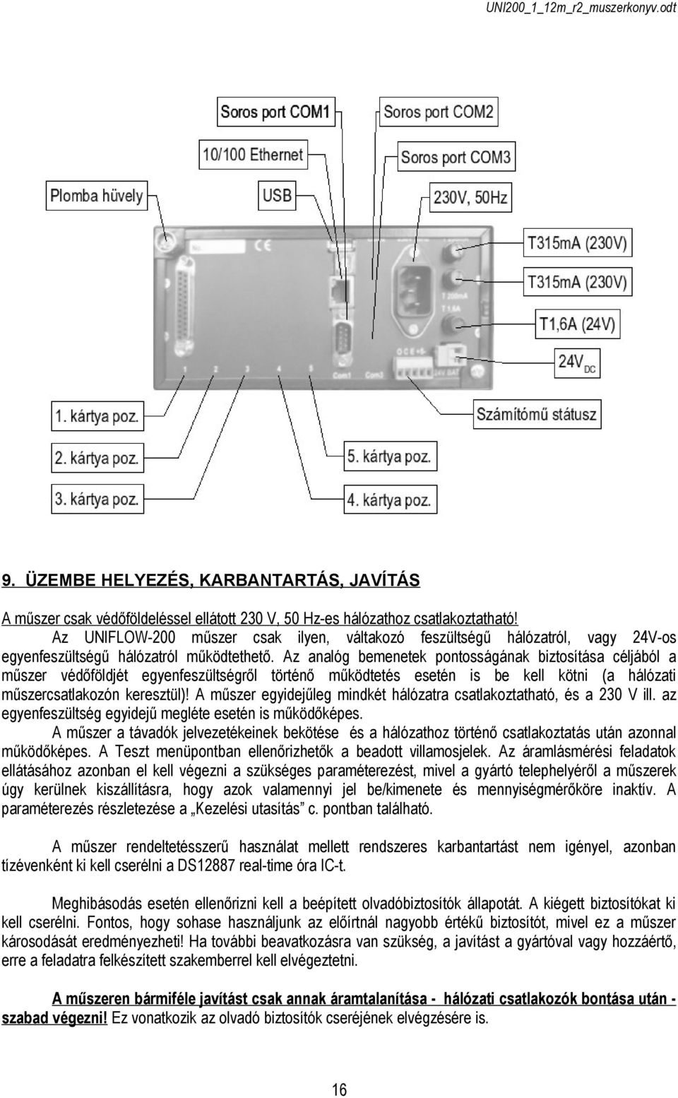 Az analóg bemenetek pontosságának biztosítása céljából a műszer védőföldjét egyenfeszültségről történő működtetés esetén is be kell kötni (a hálózati műszercsatlakozón keresztül)!