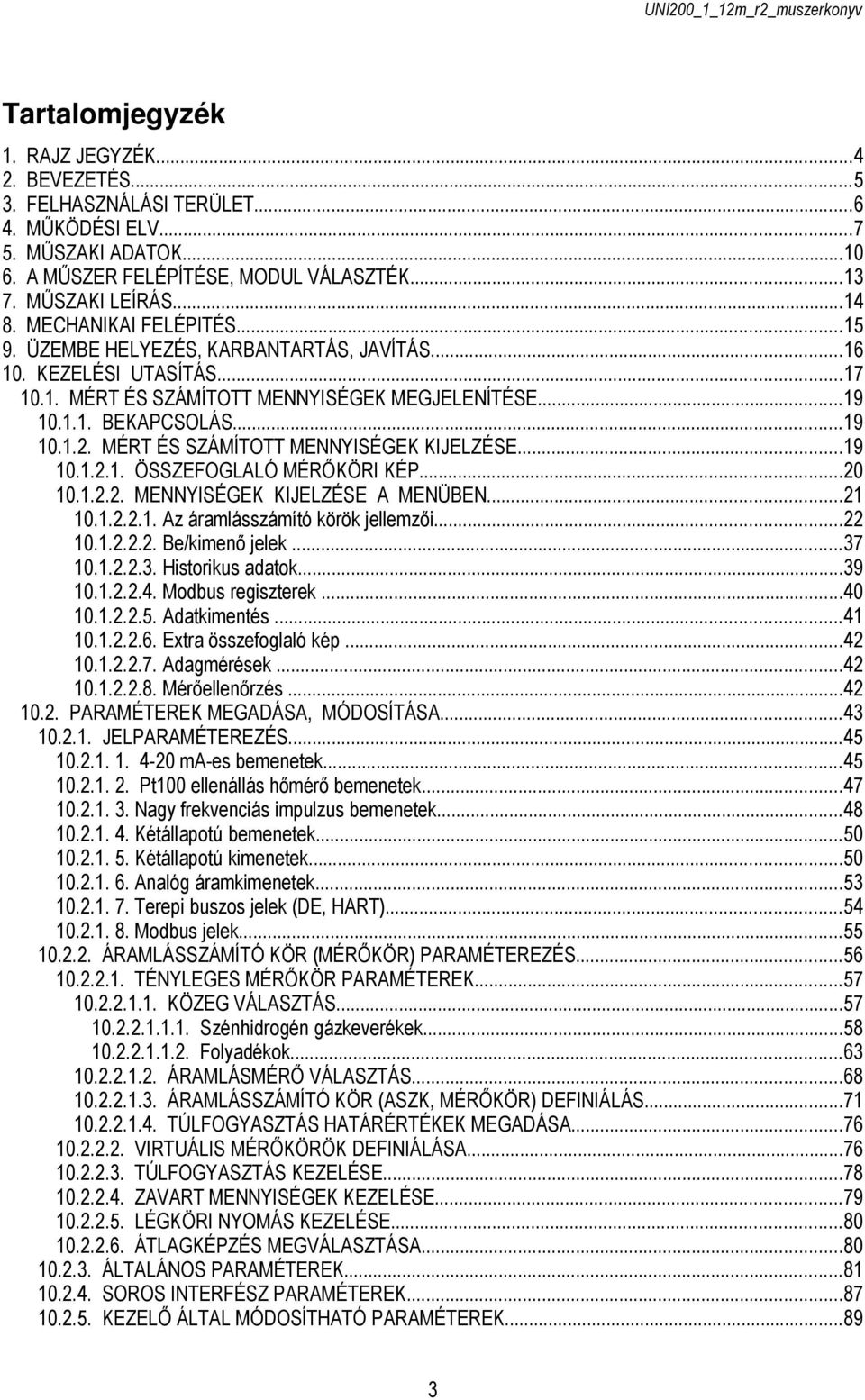 ..19 10.1.2. MÉRT ÉS SZÁMÍTOTT MENNYISÉGEK KIJELZÉSE...19 10.1.2.1. ÖSSZEFOGLALÓ MÉRŐKÖRI KÉP...20 10.1.2.2. MENNYISÉGEK KIJELZÉSE A MENÜBEN...21 10.1.2.2.1. Az áramlásszámító körök jellemzői...22 10.