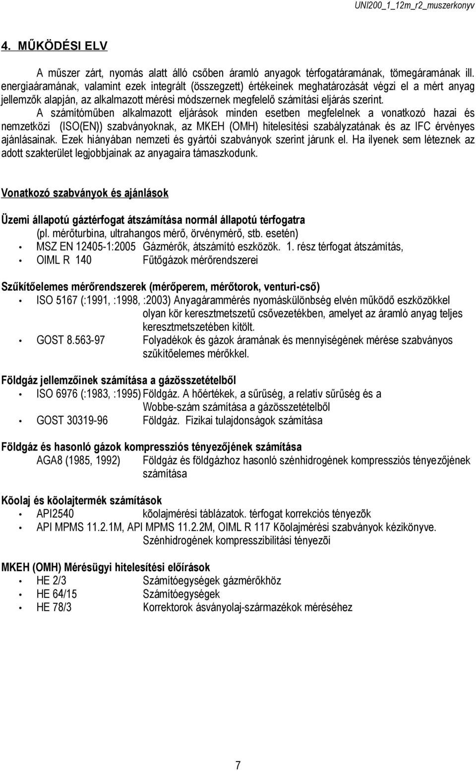 A számítóműben alkalmazott eljárások minden esetben megfelelnek a vonatkozó hazai és nemzetközi (ISO(EN)) szabványoknak, az MKEH (OMH) hitelesítési szabályzatának és az IFC érvényes ajánlásainak.