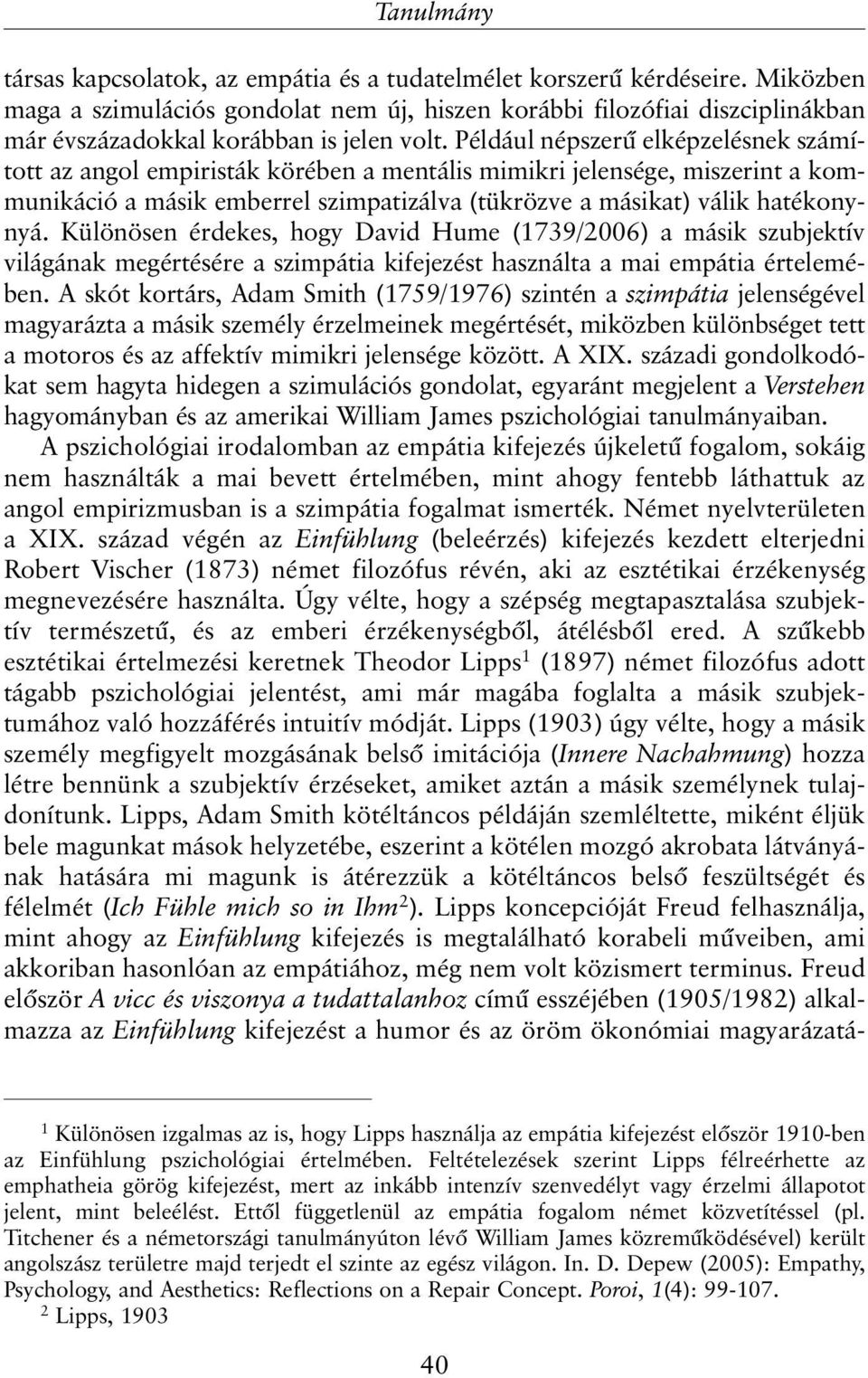 Például népszerû elképzelésnek számított az angol empiristák körében a mentális mimikri jelensége, miszerint a kommunikáció a másik emberrel szimpatizálva (tükrözve a másikat) válik hatékonynyá.