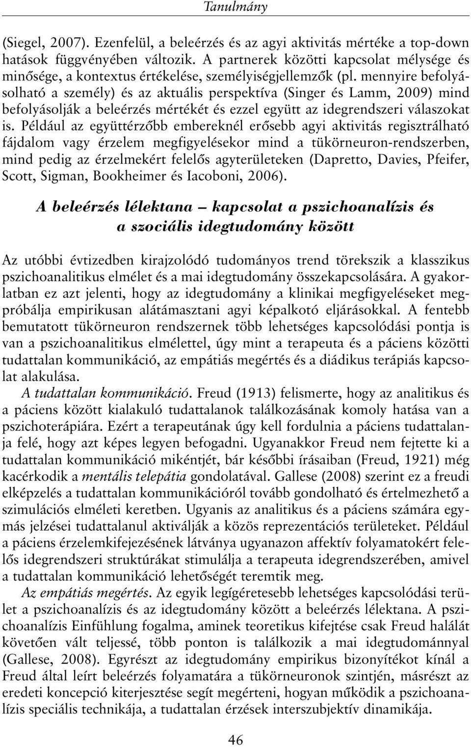 mennyire befolyásolható a személy) és az aktuális perspektíva (Singer és Lamm, 2009) mind befolyásolják a beleérzés mértékét és ezzel együtt az idegrendszeri válaszokat is.