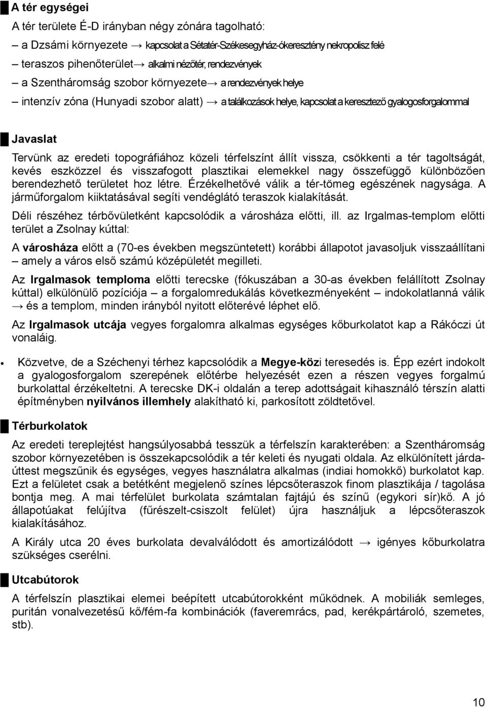 topográfiához közeli térfelszínt állít vissza, csökkenti a tér tagoltságát, kevés eszközzel és visszafogott plasztikai elemekkel nagy összefüggő különbözően berendezhető területet hoz létre.