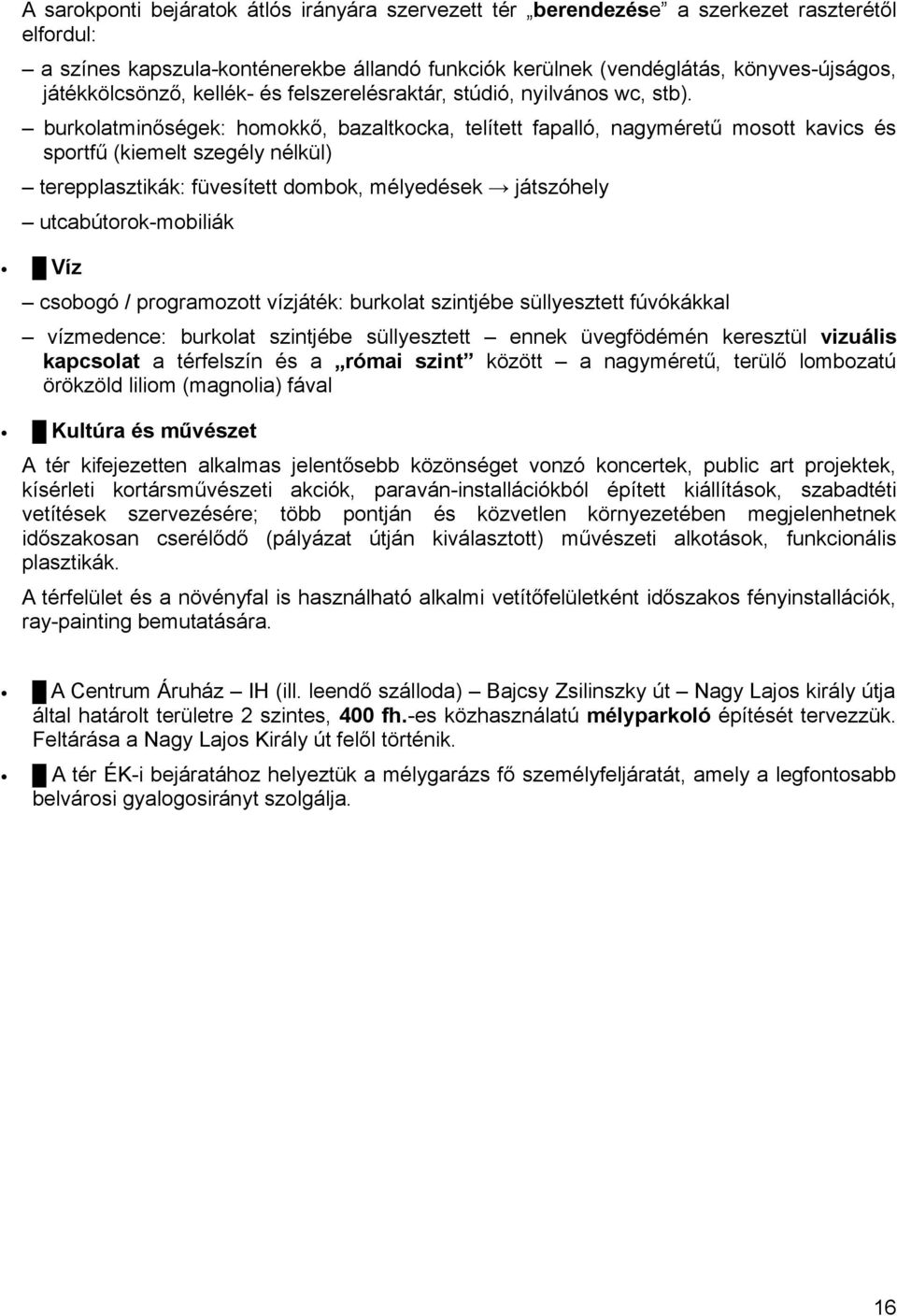 burkolatminőségek: homokkő, bazaltkocka, telített fapalló, nagyméretű mosott kavics és sportfű (kiemelt szegély nélkül) terepplasztikák: füvesített dombok, mélyedések játszóhely utcabútorok-mobiliák