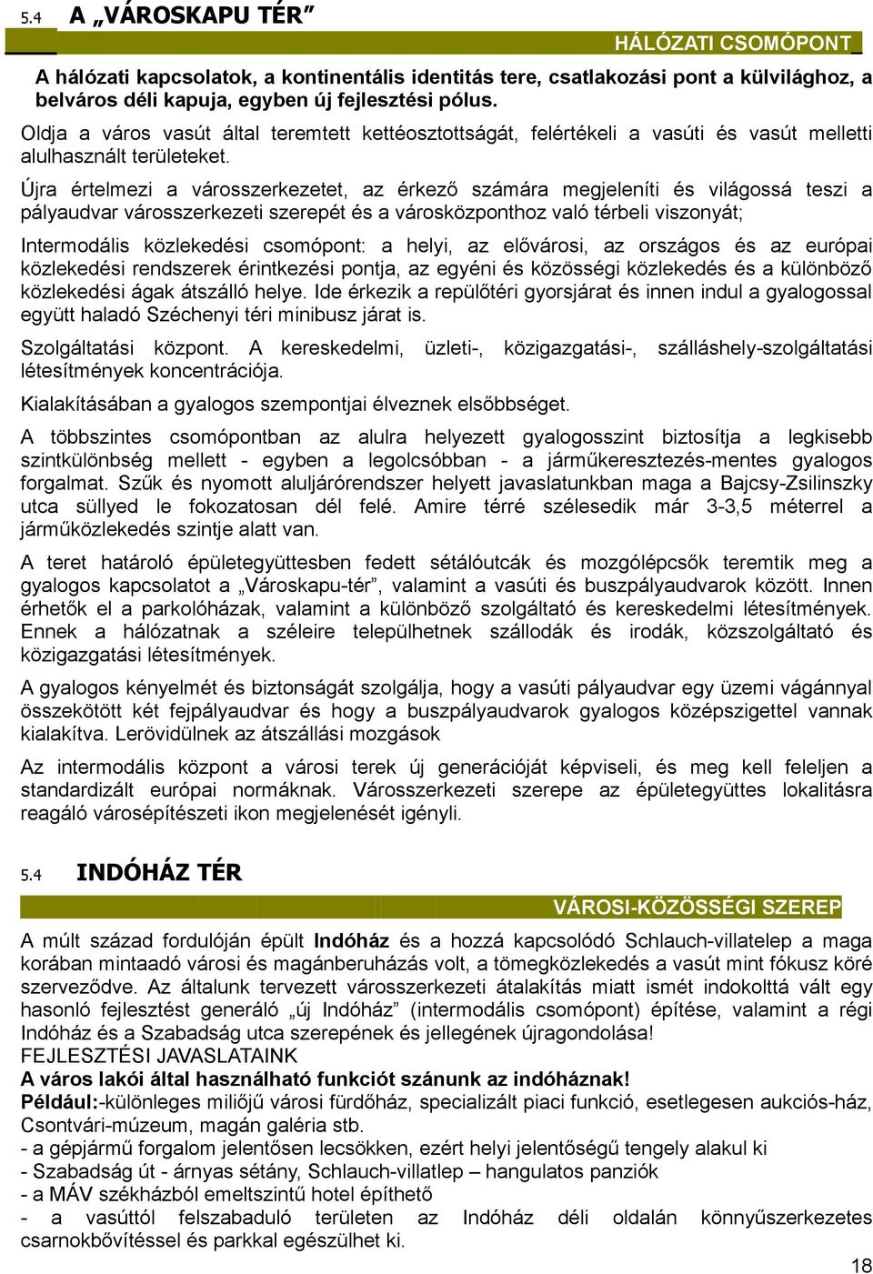 Újra értelmezi a városszerkezetet, az érkező számára megjeleníti és világossá teszi a pályaudvar városszerkezeti szerepét és a városközponthoz való térbeli viszonyát; Intermodális közlekedési