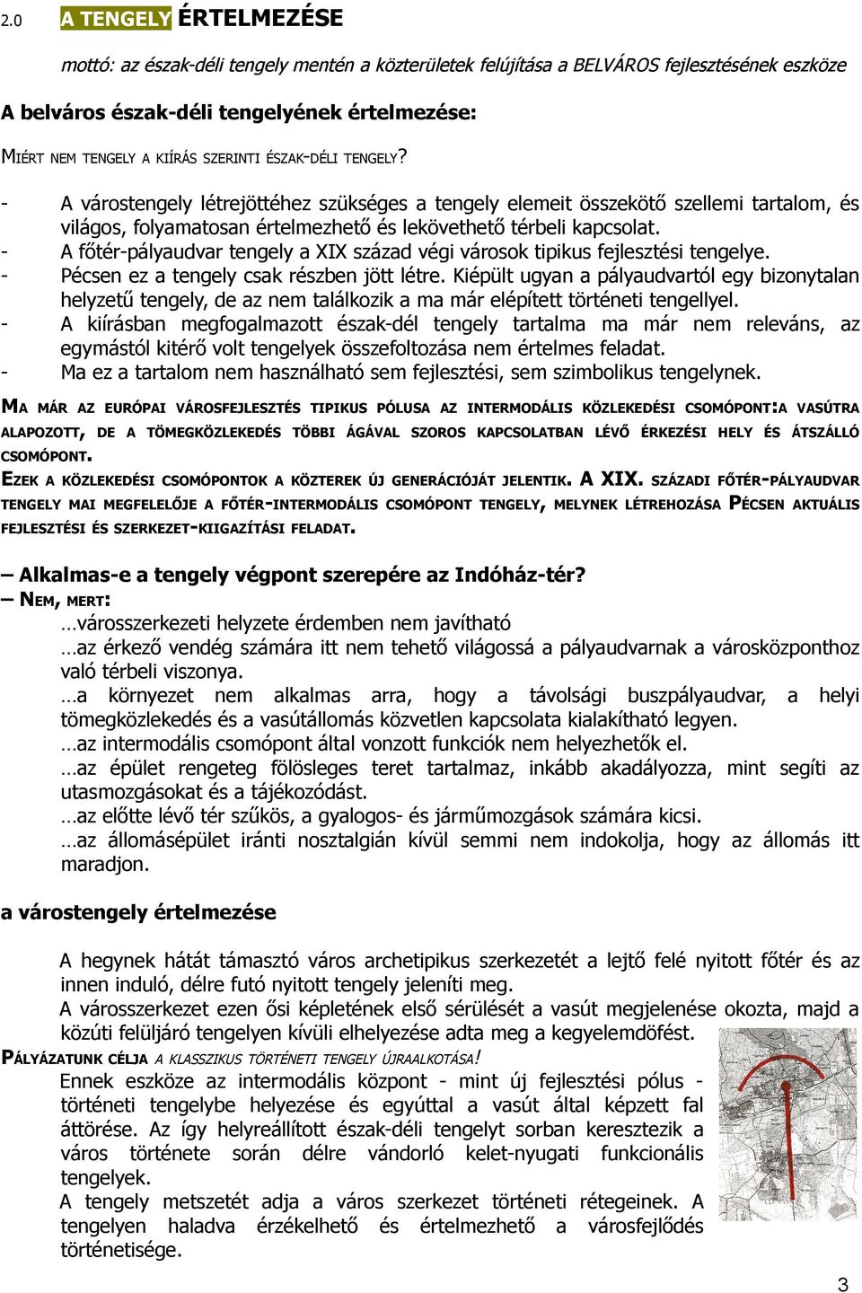 tengely elemeit összekötő szellemi tartalom, és világos, folyamatosan értelmezhető és lekövethető térbeli kapcsolat. A főtér-pályaudvar tengely a XIX század végi városok tipikus fejlesztési tengelye.