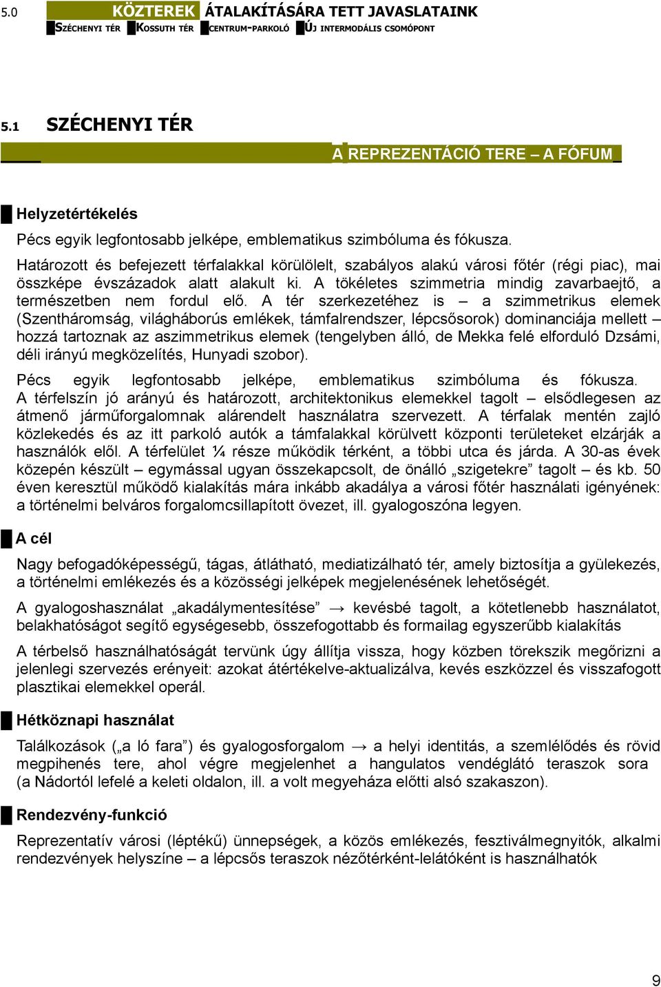 Határozott és befejezett térfalakkal körülölelt, szabályos alakú városi főtér (régi piac), mai összképe évszázadok alatt alakult ki.