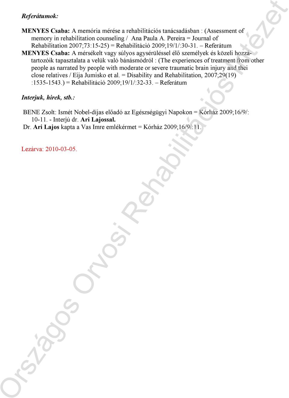 Referátum MENYES Csaba: A mérsékelt vagy súlyos agysérüléssel élő személyek és közeli hozzátartozóik tapasztalata a velük való bánásmódról : (The experiences of treatment from other people as