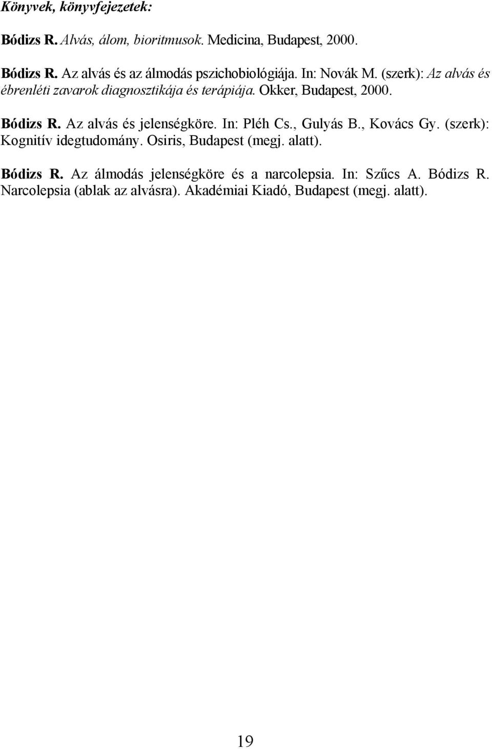 Az alvás és jelenségköre. In: Pléh Cs., Gulyás B., Kovács Gy. (szerk): Kognitív idegtudomány. Osiris, Budapest (megj. alatt).