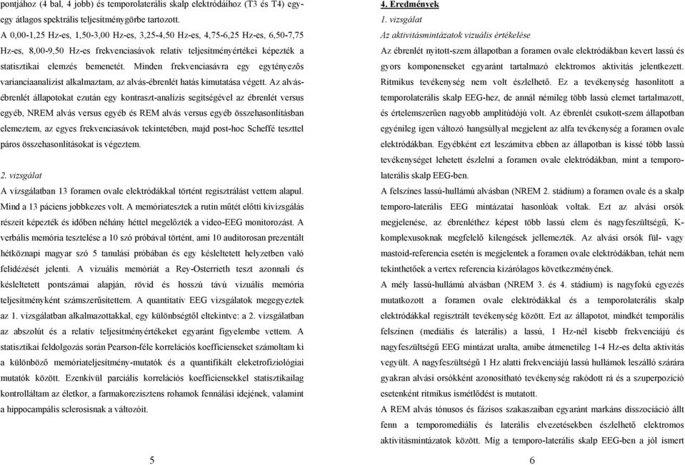 Minden frekvenciasávra egy egytényezős varianciaanalízist alkalmaztam, az alvás-ébrenlét hatás kimutatása végett.