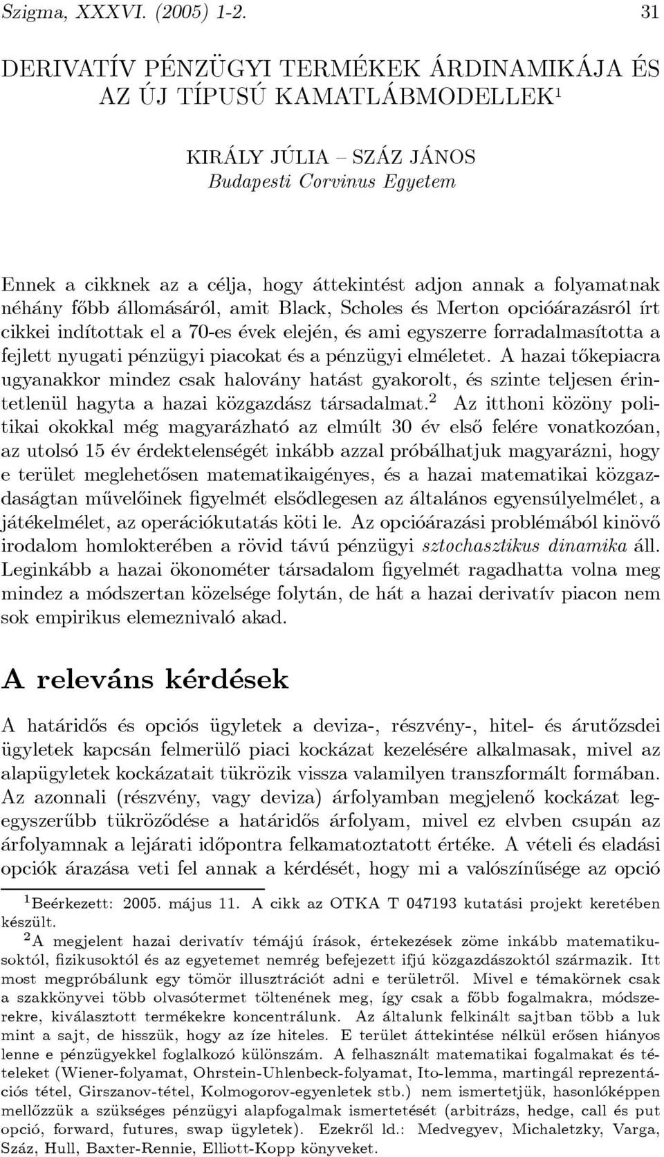 annak a folyamatnak n eh any f}obb allom as ar ol, amit Black, Scholes es Merton opci o araz asr ol ³rt cikkei ind ³tottak el a 70-es evek elej en, es ami egyszerre forradalmas ³totta a fejlett