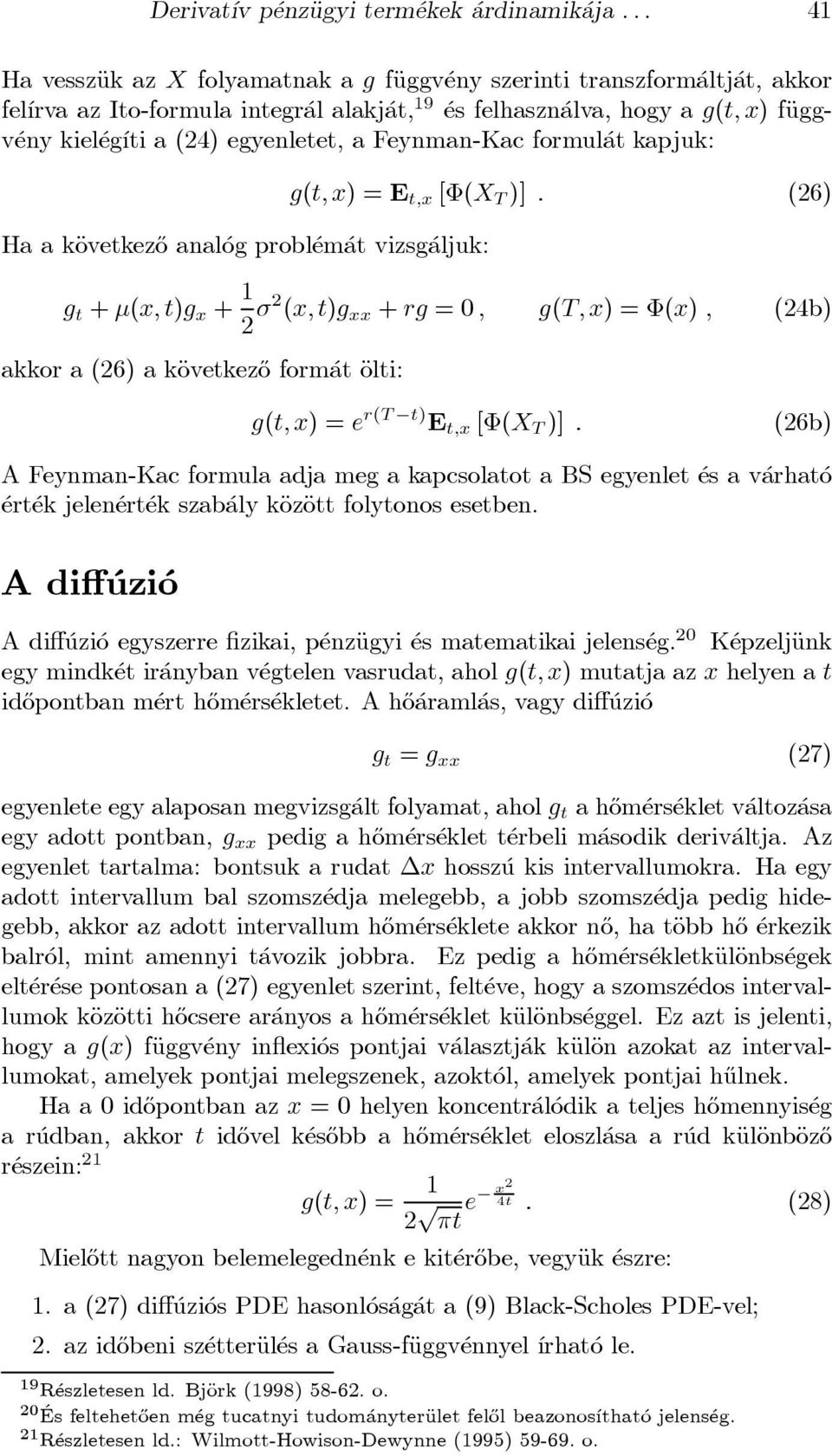 egyenletet, a Feynman-Kac formul at kapjuk: Ha a käovetkez}o anal og probl em at vizsg aljuk: g(t;x) = E t;x [ (X T )] : (26) g t + ¹(x; t)g x + 1 2 ¾2 (x;t)g xx + rg = 0 ; g(t;x) = (x) ; (24b) akkor