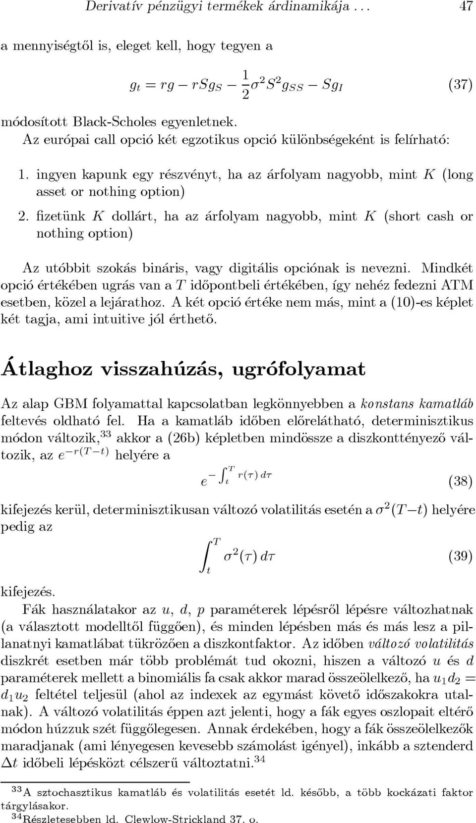 zetäunk K doll art, ha az arfolyam nagyobb, mint K (short cash or nothing option) Az ut obbit szok as bin aris, vagy digit alis opci onak is nevezni.