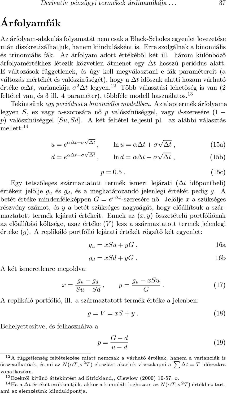 E v altoz asok fäuggetlenek, es ugy kell megv alasztani e f ak param etereit (a v altoz as m ert ek et es val osz ³n}us eg et), hogy a t id}oszak alatti hozam v arhat o ert eke t, varianci aja ¾ 2 t