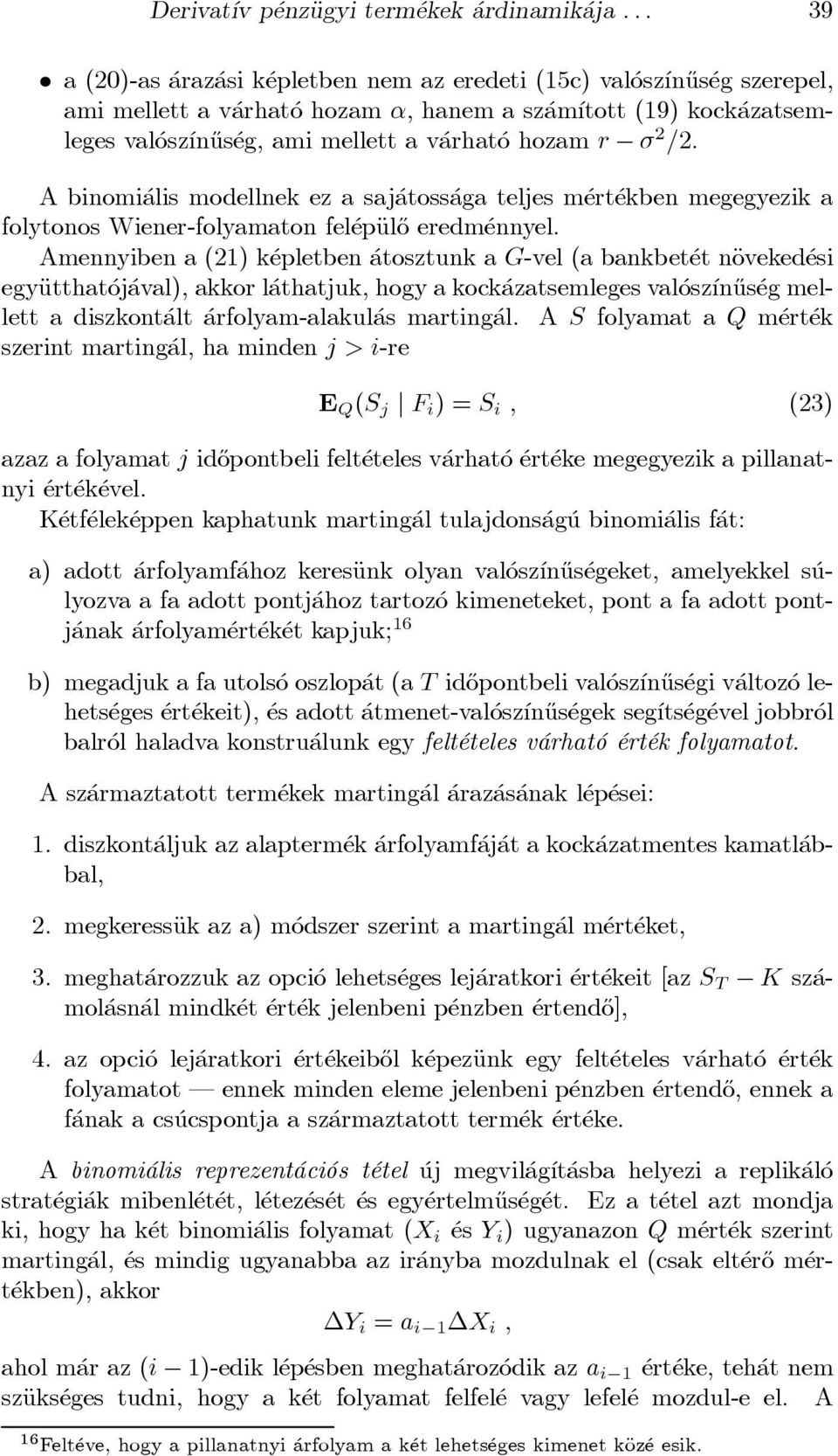 o hozam r ¾ 2 =2. A binomi alis modellnek ez a saj atoss aga teljes m ert ekben megegyezik a folytonos Wiener-folyamaton fel epäul}o eredm ennyel.