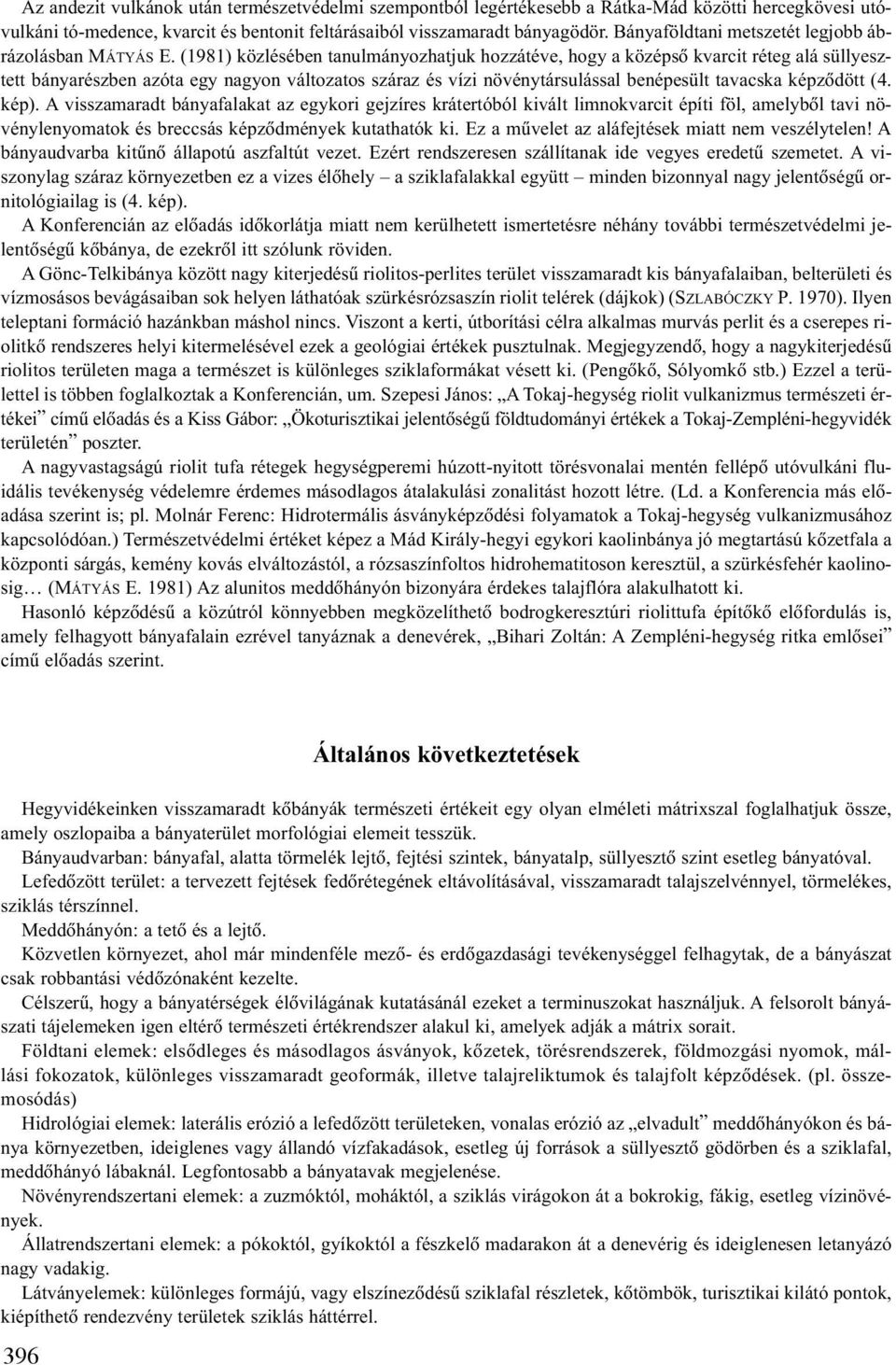 (1981) közlésében tanulmányozhatjuk hozzátéve, hogy a középsõ kvarcit réteg alá süllyesztett bányarészben azóta egy nagyon változatos száraz és vízi növénytársulással benépesült tavacska képzõdött (4.