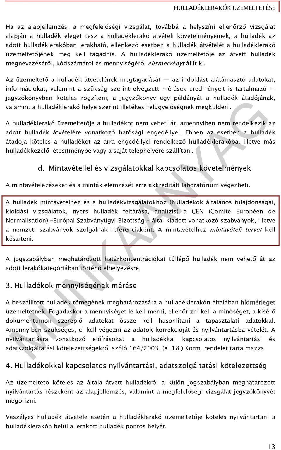 A hulladéklerakó üzemeltetője az átvett hulladék megnevezéséről, kódszámáról és mennyiségéről elismervényt állít ki.