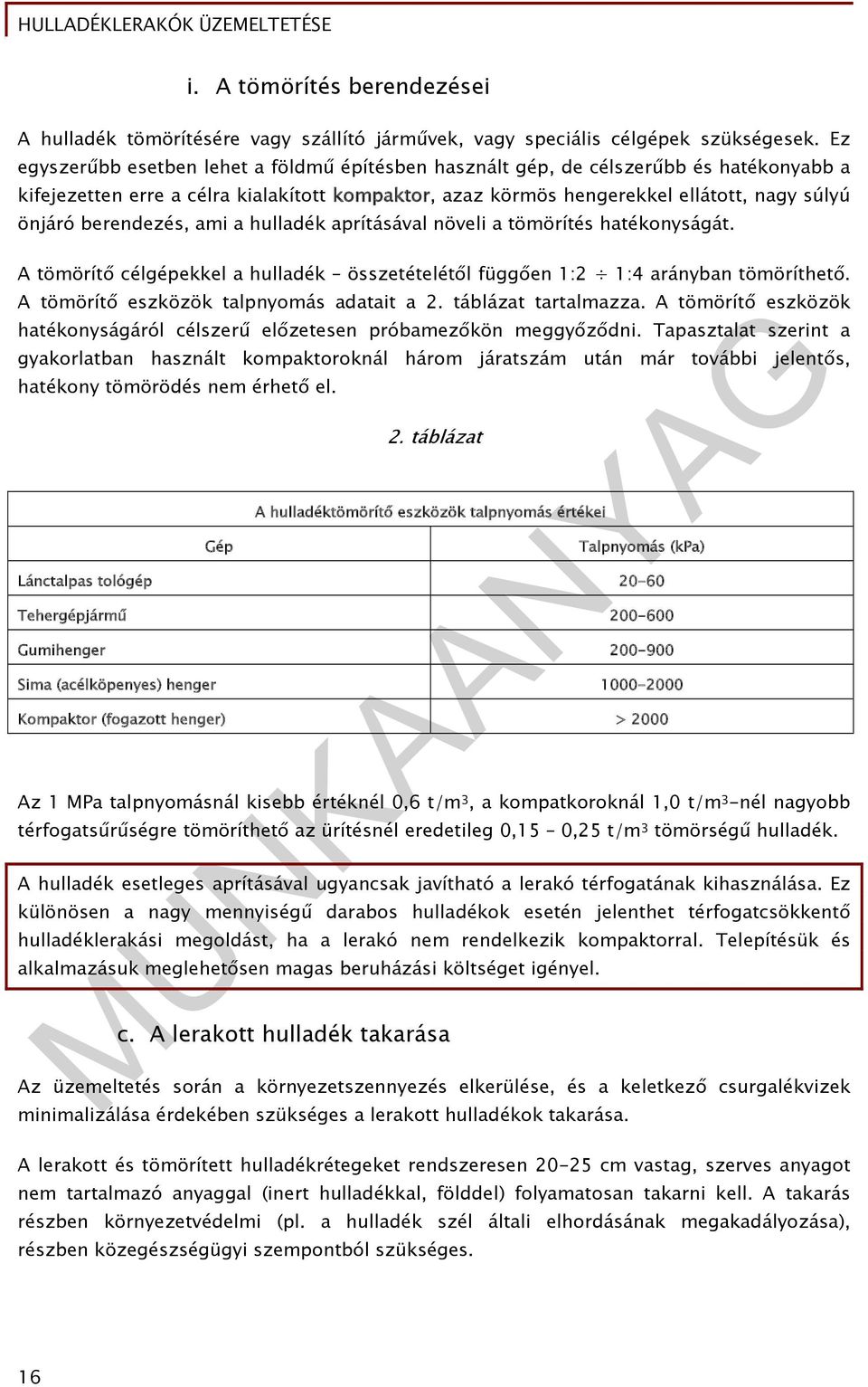 berendezés, ami a hulladék aprításával növeli a tömörítés hatékonyságát. A tömörítő célgépekkel a hulladék összetételétől függően 1:2 1:4 arányban tömöríthető.