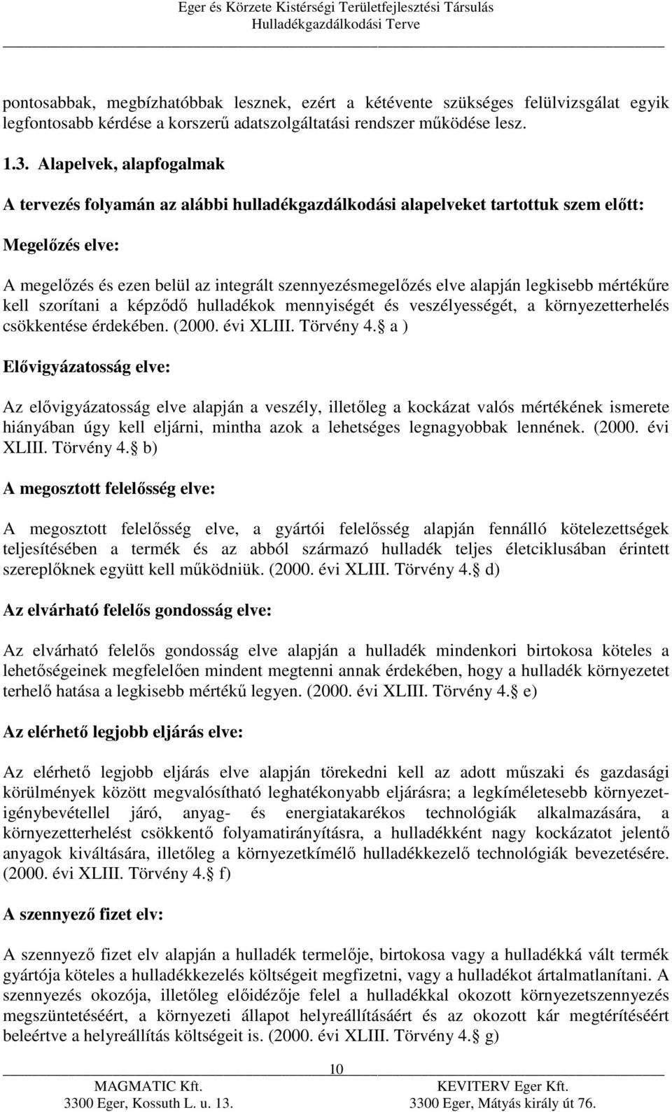 legkisebb mértékűre kell szorítani a képződő hulladékok mennyiségét és veszélyességét, a környezetterhelés csökkentése érdekében. (2000. évi XLIII. Törvény 4.