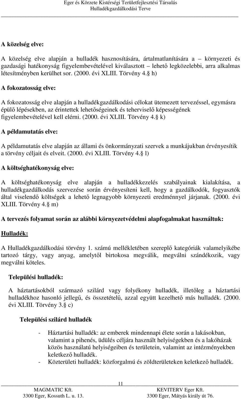 h) A fokozatosság elve: A fokozatosság elve alapján a hulladékgazdálkodási célokat ütemezett tervezéssel, egymásra épülő lépésekben, az érintettek lehetőségeinek és teherviselő képességének