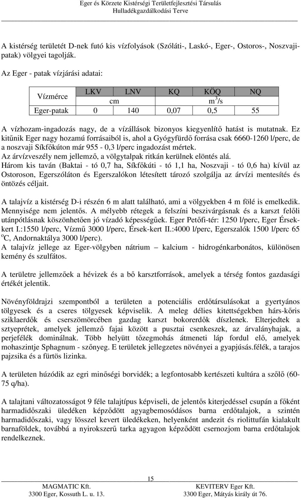 Ez kitűnik Eger nagy hozamú forrásaiból is, ahol a Gyógyfürdő forrása csak 6660-1260 l/perc, de a noszvaji Síkfőkúton már 955-0,3 l/perc ingadozást mértek.