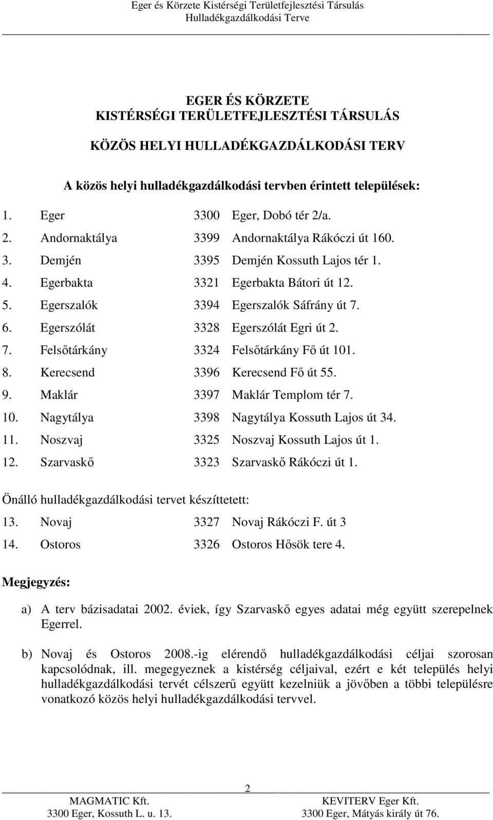 Egerszólát 3328 Egerszólát Egri út 2. 7. Felsőtárkány 3324 Felsőtárkány Fő út 101. 8. Kerecsend 3396 Kerecsend Fő út 55. 9. Maklár 3397 Maklár Templom tér 7. 10. Nagytálya 3398 Nagytálya Kossuth Lajos út 34.