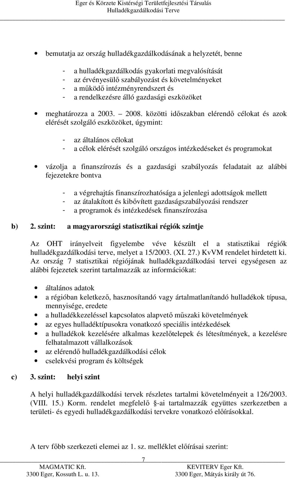 közötti időszakban elérendő célokat és azok elérését szolgáló eszközöket, úgymint: - az általános célokat - a célok elérését szolgáló országos intézkedéseket és programokat vázolja a finanszírozás és