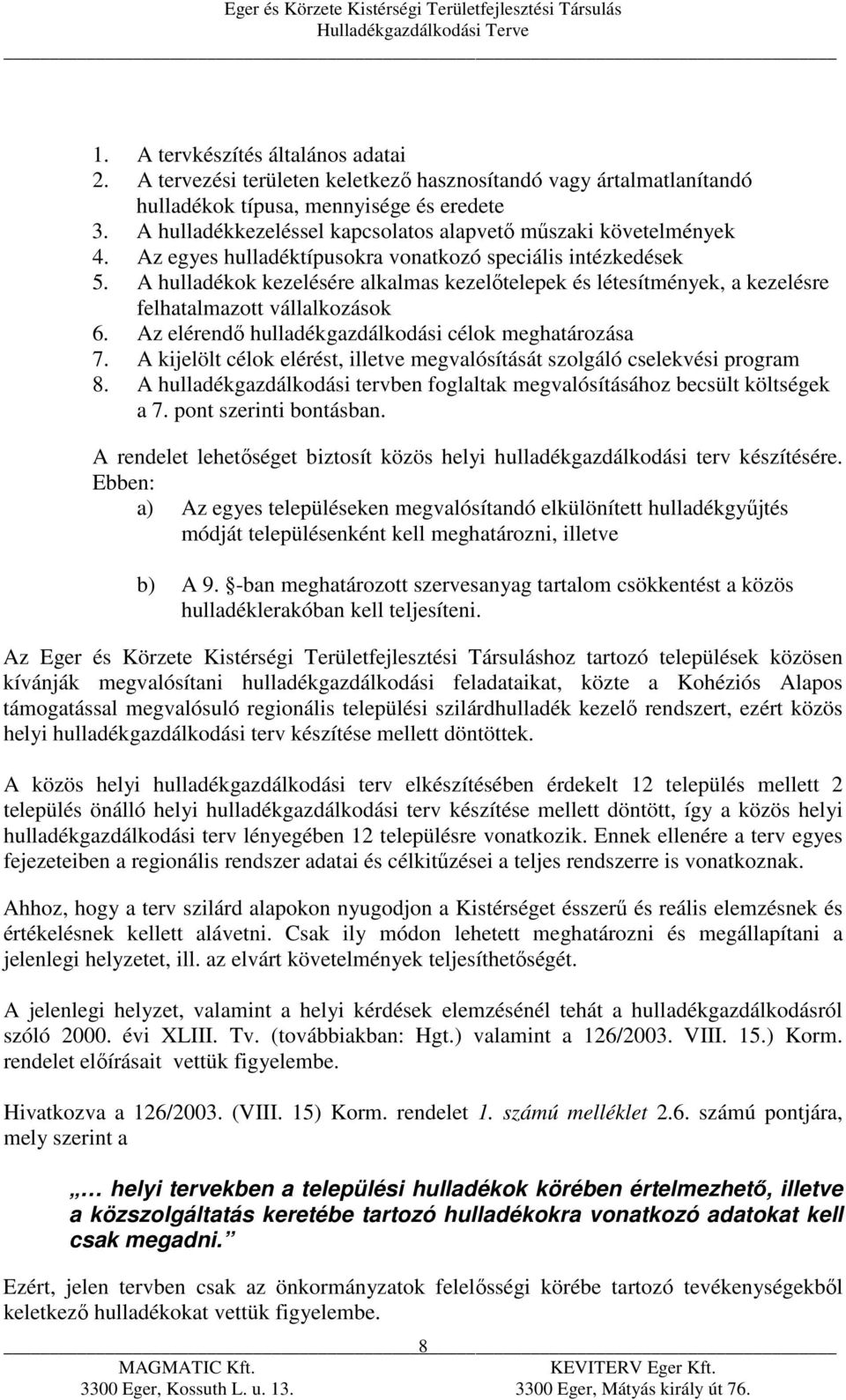 A hulladékok kezelésére alkalmas kezelőtelepek és létesítmények, a kezelésre felhatalmazott vállalkozások 6. Az elérendő hulladékgazdálkodási célok meghatározása 7.