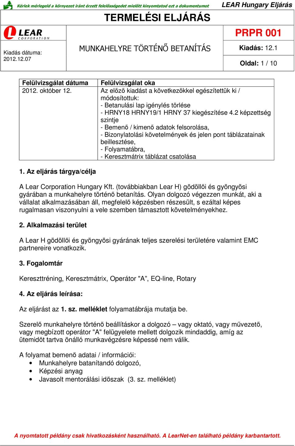 2 képzettség szintje - Bemenő / kimenő adatok felsorolása, - Bizonylatolási követelmények és jelen pont táblázatainak beillesztése, - Folyamatábra, - Keresztmátrix táblázat csatolása 1.