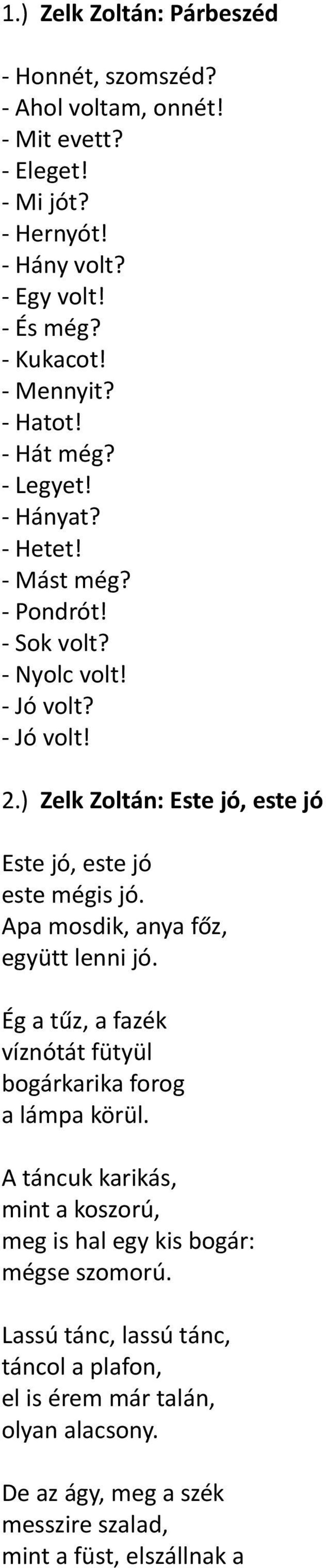 ) Zelk Zoltán: Este jó, este jó Este jó, este jó este mégis jó. Apa mosdik, anya főz, együtt lenni jó. Ég a tűz, a fazék víznótát fütyül bogárkarika forog a lámpa körül.