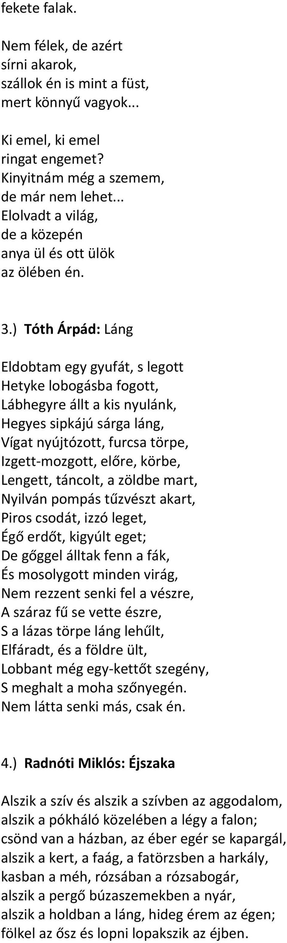 ) Tóth Árpád: Láng Eldobtam egy gyufát, s legott Hetyke lobogásba fogott, Lábhegyre állt a kis nyulánk, Hegyes sipkájú sárga láng, Vígat nyújtózott, furcsa törpe, Izgett-mozgott, előre, körbe,