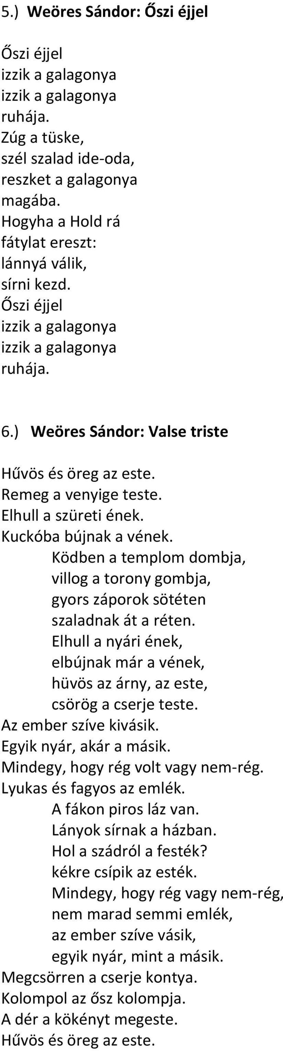 Elhull a szüreti ének. Kuckóba bújnak a vének. Ködben a templom dombja, villog a torony gombja, gyors záporok sötéten szaladnak át a réten.