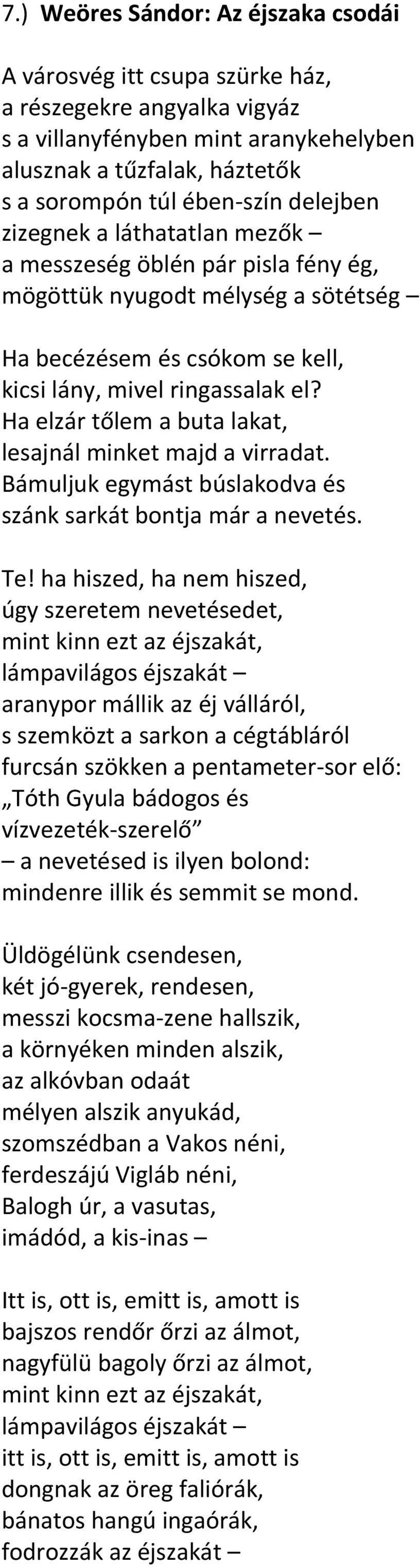 Ha elzár tőlem a buta lakat, lesajnál minket majd a virradat. Bámuljuk egymást búslakodva és szánk sarkát bontja már a nevetés. Te!