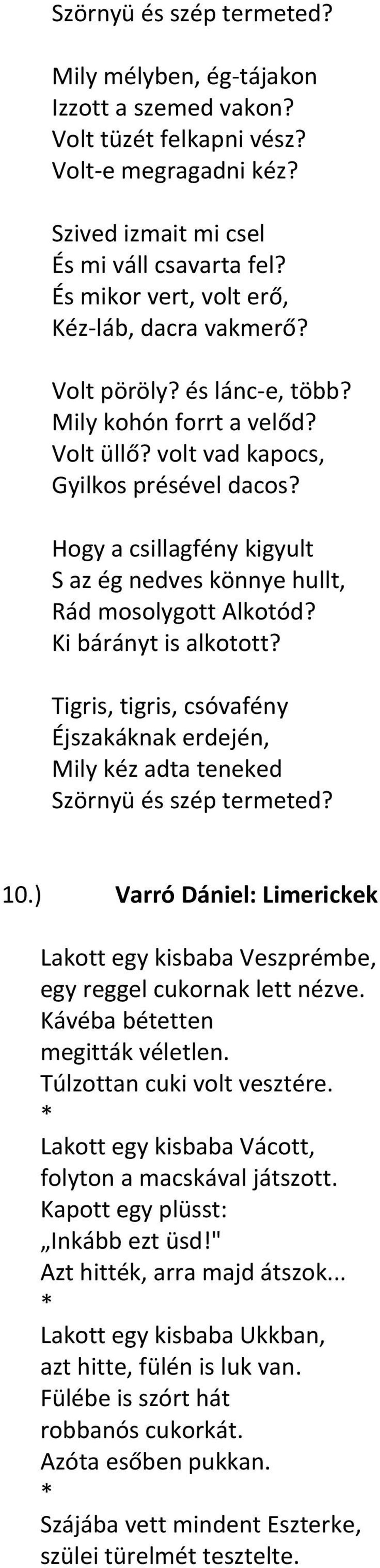 Hogy a csillagfény kigyult S az ég nedves könnye hullt, Rád mosolygott Alkotód? Ki bárányt is alkotott? Tigris, tigris, csóvafény Éjszakáknak erdején, Mily kéz adta teneked Szörnyü és szép termeted?