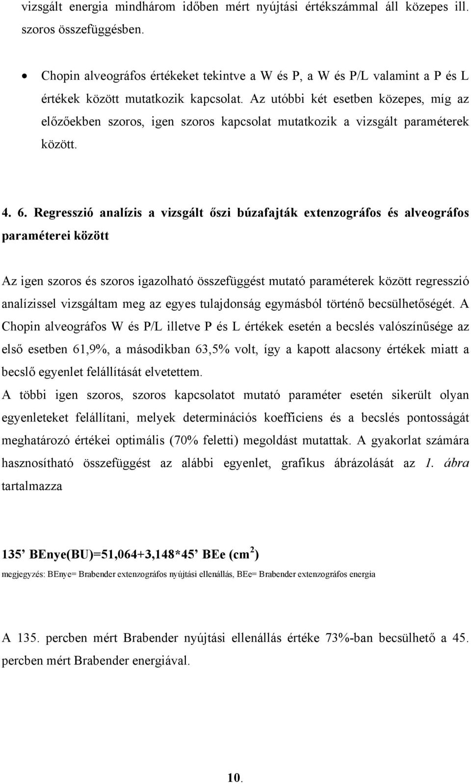 Az utóbbi két esetben közepes, míg az előzőekben szoros, igen szoros kapcsolat mutatkozik a vizsgált paraméterek között. 4. 6.