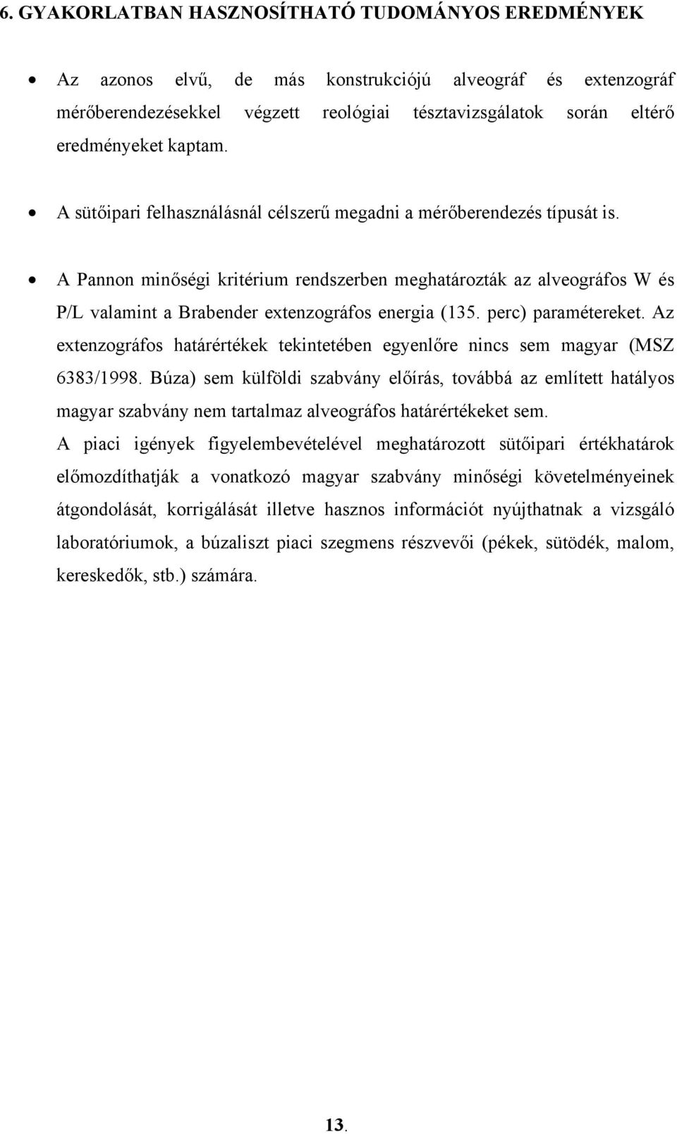 A Pannon minőségi kritérium rendszerben meghatározták az alveográfos W és P/L valamint a Brabender extenzográfos energia (135. perc) paramétereket.