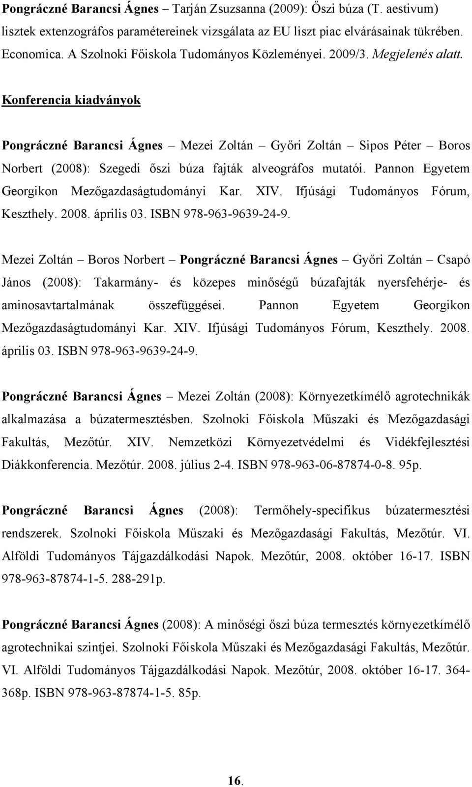 Konferencia kiadványok Pongráczné Barancsi Ágnes Mezei Zoltán Győri Zoltán Sipos Péter Boros Norbert (2008): Szegedi őszi búza fajták alveográfos mutatói.