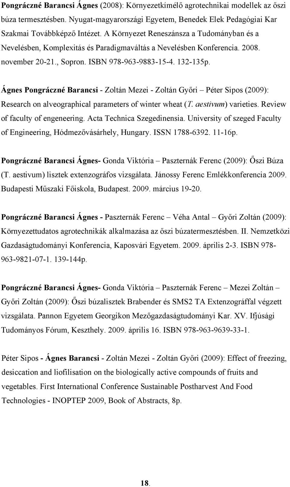 Ágnes Pongráczné Barancsi - Zoltán Mezei - Zoltán Győri Péter Sipos (2009): Research on alveographical parameters of winter wheat (T. aestivum) varieties. Review of faculty of engeneering.