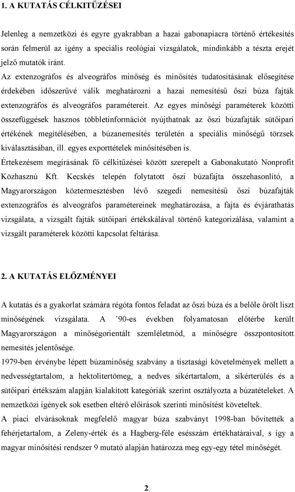 Az extenzográfos és alveográfos minőség és minősítés tudatosításának elősegítése érdekében időszerűvé válik meghatározni a hazai nemesítésű őszi búza fajták extenzográfos és alveográfos paramétereit.