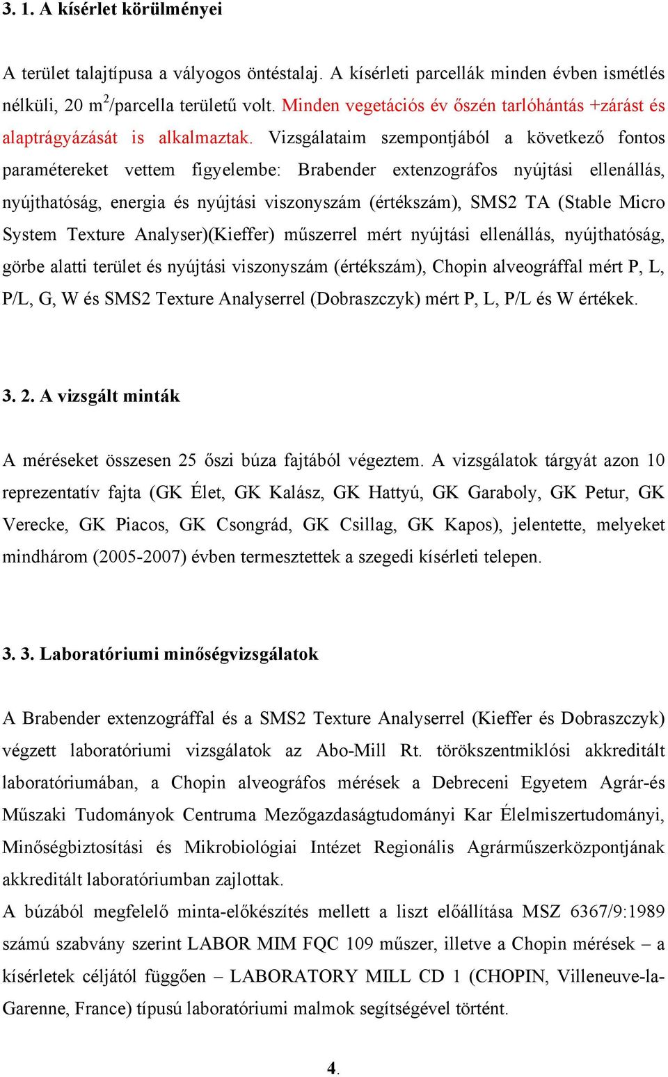 Vizsgálataim szempontjából a következő fontos paramétereket vettem figyelembe: Brabender extenzográfos nyújtási ellenállás, nyújthatóság, energia és nyújtási viszonyszám (értékszám), SMS2 TA (Stable