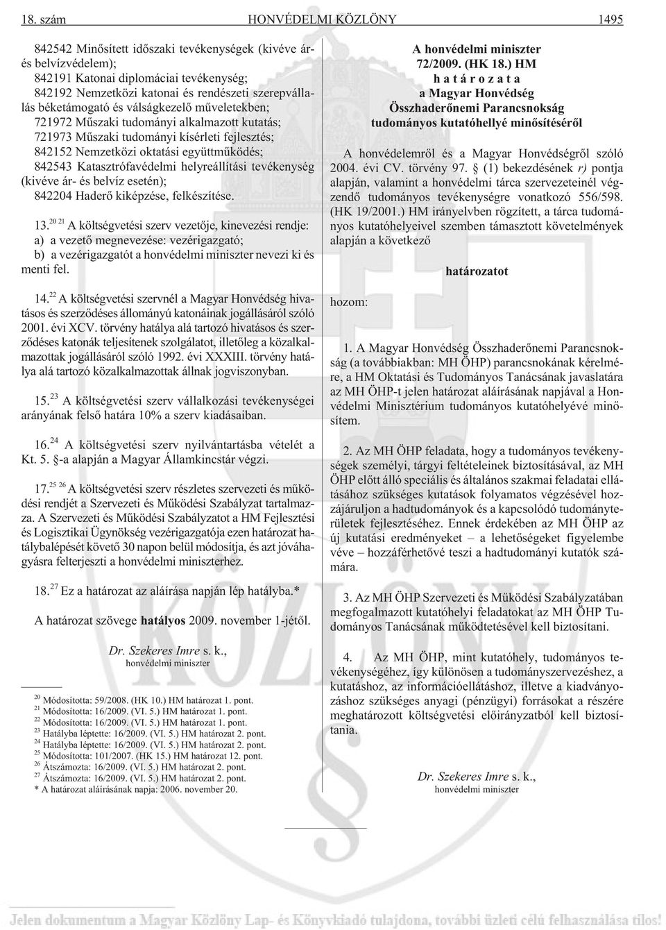 Katasztrófavédelmi helyreállítási tevékenység (kivéve ár- és belvíz esetén); 842204 Haderõ kiképzése, felkészítése. 13.
