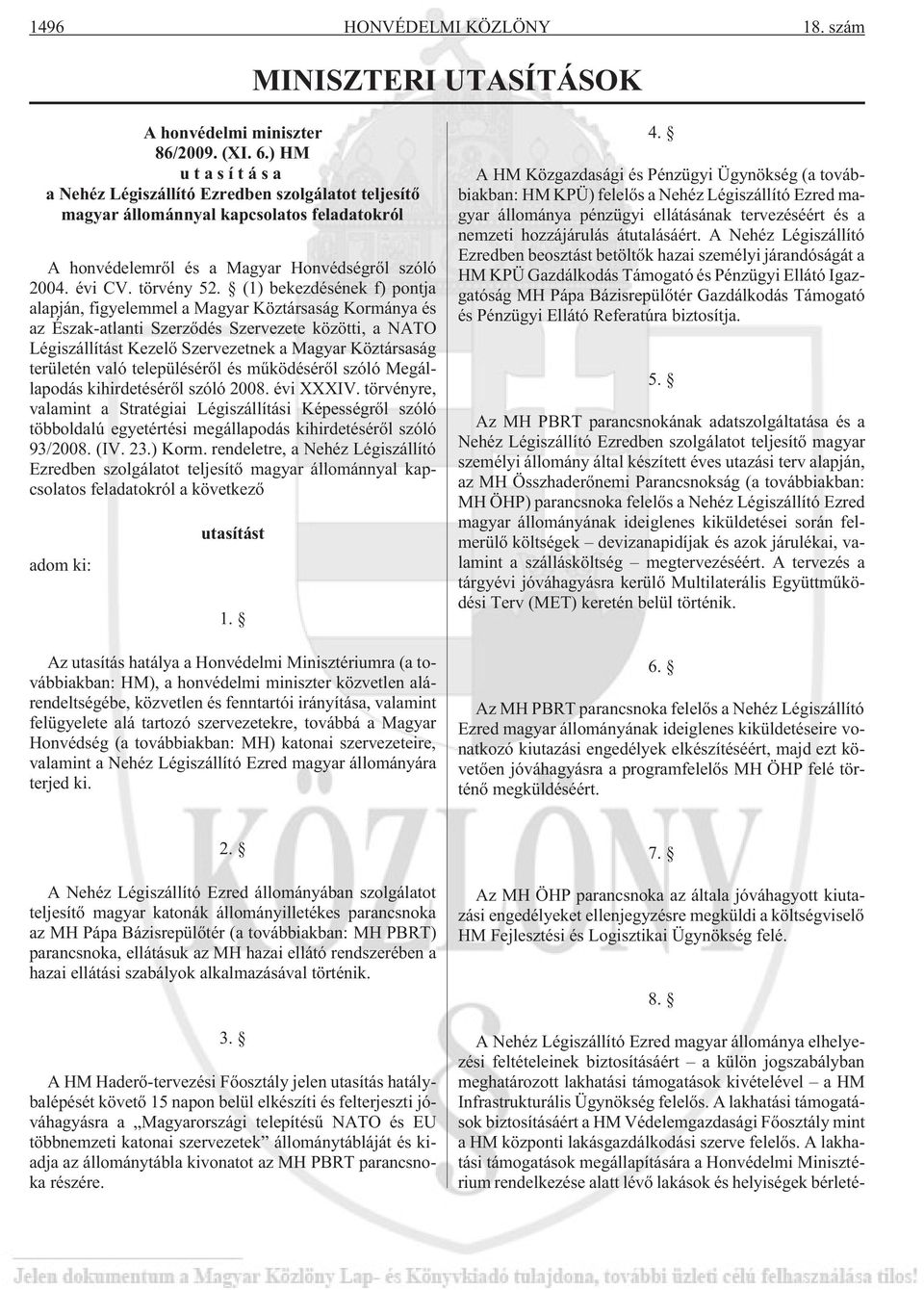 (1) bekezdésének f) pontja alapján, figyelemmel a Magyar Köztársaság Kormánya és az Észak-atlanti Szerzõdés Szervezete közötti, a NATO Légiszállítást Kezelõ Szervezetnek a Magyar Köztársaság