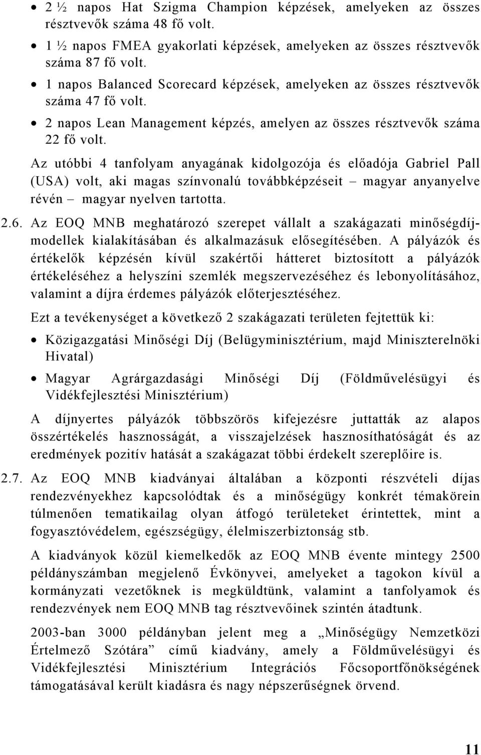 Az utóbbi 4 tanfolyam anyagának kidolgozója és előadója Gabriel Pall (USA) volt, aki magas színvonalú továbbképzéseit magyar anyanyelve révén magyar nyelven tartotta. 2.6.