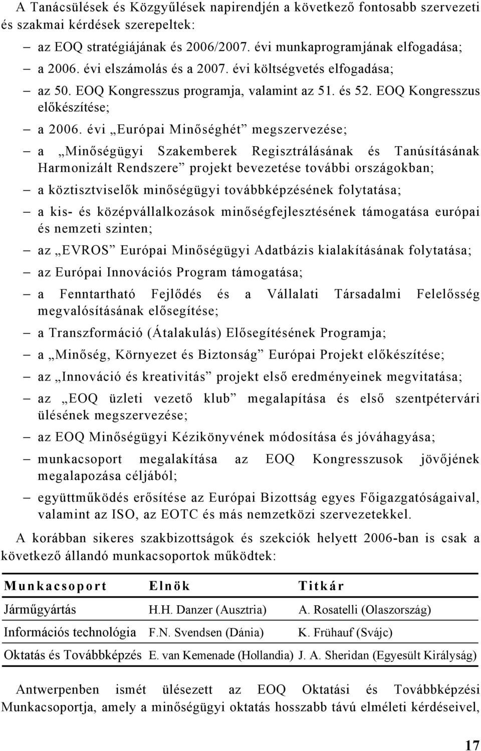 évi Európai Minőséghét megszervezése; a Minőségügyi Szakemberek Regisztrálásának és Tanúsításának Harmonizált Rendszere projekt bevezetése további országokban; a köztisztviselők minőségügyi