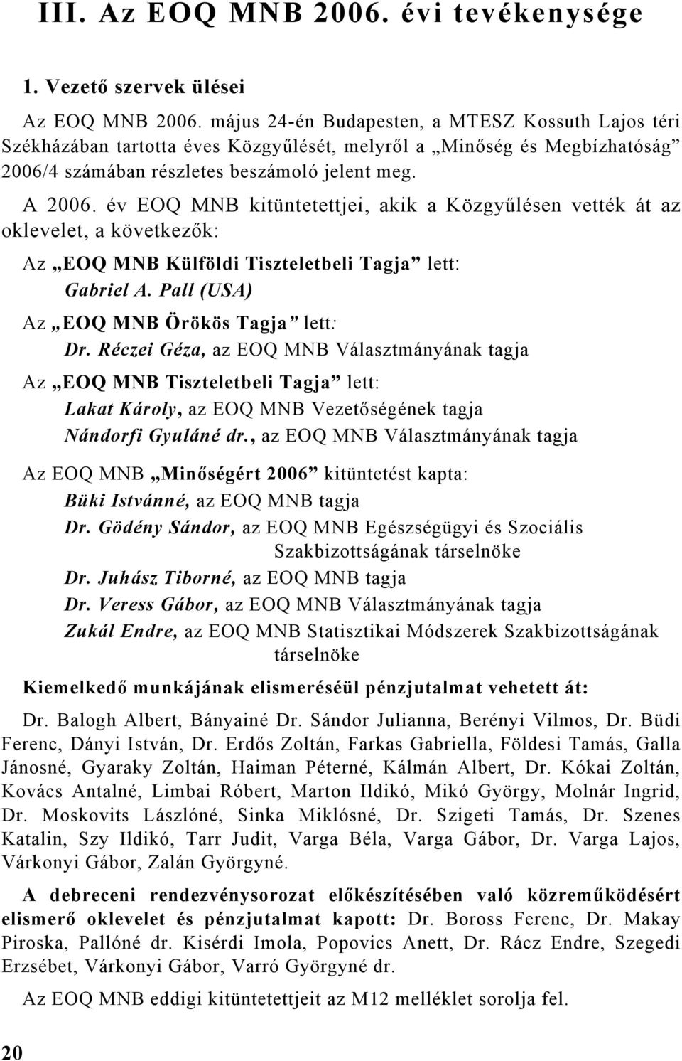 év EOQ kitüntetettjei, akik a Közgyűlésen vették át az oklevelet, a következők: Az EOQ Külföldi Tiszteletbeli Tagja lett: Gabriel A. Pall (USA) Az EOQ Örökös Tagja lett: Dr.