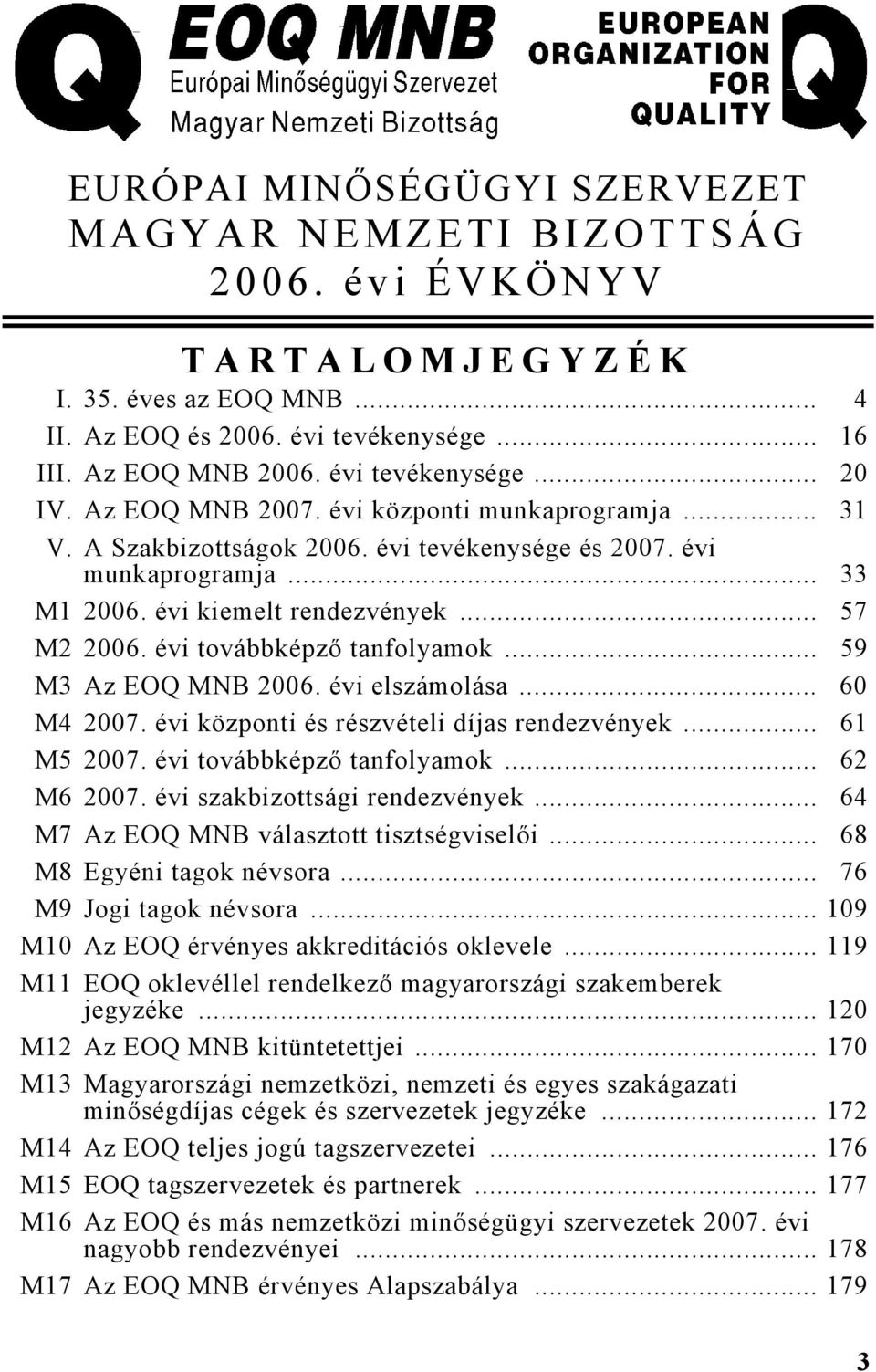 évi továbbképző tanfolyamok... 59 M3 Az EOQ 2006. évi elszámolása... 60 M4 2007. évi központi és részvételi díjas rendezvények... 61 M5 2007. évi továbbképző tanfolyamok... 62 M6 2007.