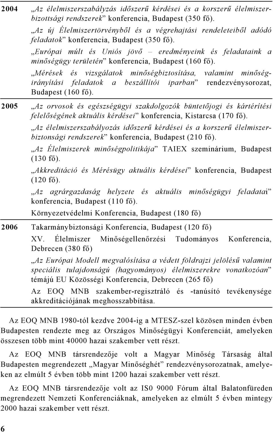 Európai múlt és Uniós jövő eredményeink és feladataink a minőségügy területén konferencia, Budapest (160 fő).